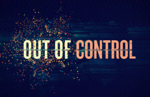 You’re Out Of Control – That The Real Problem!
